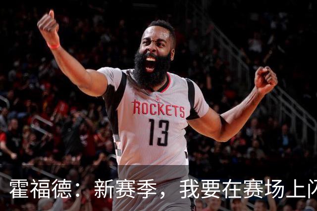 霍福德：新赛季，我要在赛场上闪耀如星辰！